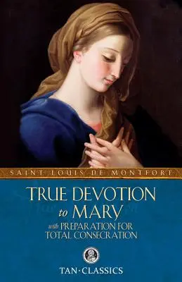 Skutočná oddanosť Márii: S prípravou na úplné zasvätenie - True Devotion to Mary: With Preparation for Total Consecration