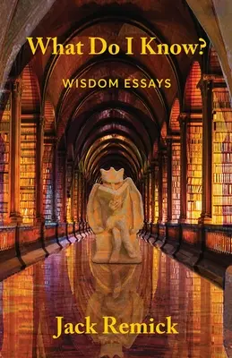 Čo viem?: Múdrosť Eseje - What Do I Know?: Wisdom Essays