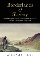 Hranice otroctva: Boj o zajatie a peonáž na americkom juhozápade - Borderlands of Slavery: The Struggle Over Captivity and Peonage in the American Southwest
