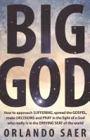 Veľký Boh: Ako pristupovať k utrpeniu, šíriť evanjelium, robiť rozhodnutia a modliť sa vo svetle Boha, ktorý je skutočne v dianí - Big God: How to Approach Suffering, Spread the Gospel, Make Decisions and Pray in the Light of a God Who Really Is in the Drivi