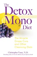 Detoxikačná mono diéta: Zázračná hroznová kúra a ďalšie očistné diéty - The Detox Mono Diet: The Miracle Grape Cure and Other Cleansing Diets
