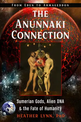 Spojenie Anunnaki: (od raja po Armagedon): Sumerskí bohovia, mimozemská DNA a osud ľudstva - The Anunnaki Connection: Sumerian Gods, Alien Dna, and the Fate of Humanity (from Eden to Armageddon)