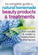 Kompletný sprievodca prírodnými domácimi kozmetickými prípravkami a ošetreniami: 175 receptov od peelingov a masiek po hydratačné prípravky a šampóny - The Complete Guide to Natural Homemade Beauty Products and Treatments: 175 Recipes from Scrubs and Masks to Moisturizers and Shampoo