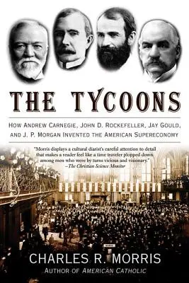 Magnáti: Rockefeller, Jay Gould a J. P. Morgan vymysleli americkú superekonomiku - The Tycoons: How Andrew Carnegie, John D. Rockefeller, Jay Gould, and J. P. Morgan Invented the American Supereconomy