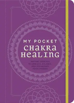 Moje vreckové liečenie čakier: Cvičenia na odblokovanie, vyváženie a posilnenie čakier: Kedykoľvek - My Pocket Chakra Healing: Anytime Exercises to Unblock, Balance, and Strengthen Your Chakras