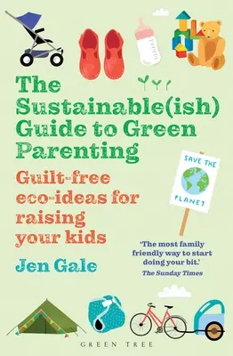 Udržateľný(á) sprievodca ekologickým rodičovstvom: Ekologické nápady na výchovu vašich detí bez pocitu viny - The Sustainable(ish) Guide to Green Parenting: Guilt-Free Eco-Ideas for Raising Your Kids