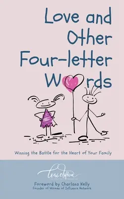 Láska a iné slová na štyri písmená: Víťazstvo v boji o srdce vašej rodiny - Love and Other Four-Letter Words: Winning the Battle for the Heart of Your Family