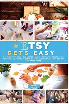 Etsy Gets Easy: Master How to Sell your Crafts Online. Jediný kompletný sprievodca zriadením virtuálneho obchodu na Etsy. Vyhnite sa chybám a - Etsy Gets Easy: Master How to Sell your Crafts Online. The Only Complete Guide to Setting Up a Virtual Store on Etsy. Avoid Mistakes a