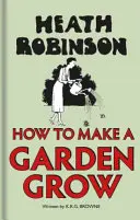 Heath Robinson: Ako sa starať o záhradu - Heath Robinson: How to Make a Garden Grow