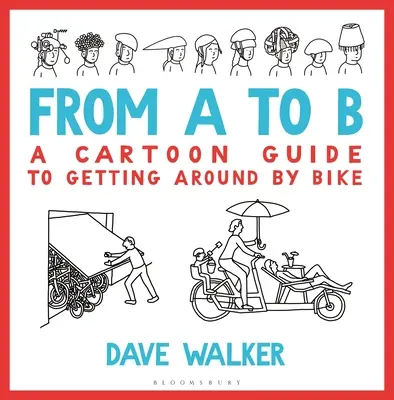 Z bodu A do bodu B: Kreslený sprievodca pohybom na bicykli - From A to B: A Cartoon Guide to Getting Around by Bike