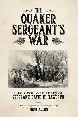 Vojna kvakerského seržanta: Denník seržanta Davida M. Hawortha z občianskej vojny - The Quaker Sergeant's War: The Civil War Diary of Sergeant David M. Haworth