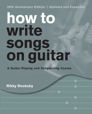 Ako písať piesne na gitare: Vydanie k 20. výročiu, aktualizované a rozšírené - How to Write Songs on Guitar: A Guitar-Playing and Songwriting Course, 20th Anniversary Edition, Updated and Expanded
