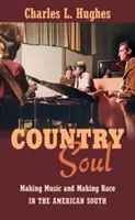 Country Soul: Tvorba hudby a rasy na americkom juhu - Country Soul: Making Music and Making Race in the American South