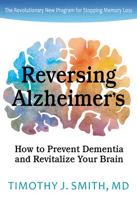 Zvrátenie Alzheimerovej choroby: Ako predísť demencii a oživiť svoj mozog - Reversing Alzheimer's: How to Prevent Dementia and Revitalize Your Brain