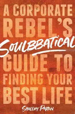 Soulbbatical: Príručka firemného rebela, ako nájsť svoj najlepší život - Soulbbatical: A Corporate Rebel's Guide to Finding Your Best Life