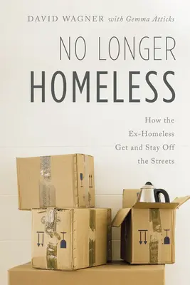 Už nie bezdomovci: Ako sa bývalí bezdomovci dostanú a zostanú na ulici - No Longer Homeless: How the Ex-Homeless Get and Stay Off the Streets