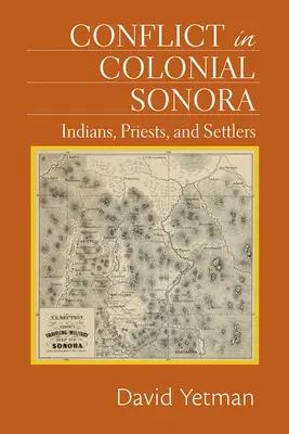 Konflikt v koloniálnej Sonore: Indiáni, kňazi a osadníci - Conflict in Colonial Sonora: Indians, Priests, and Settlers