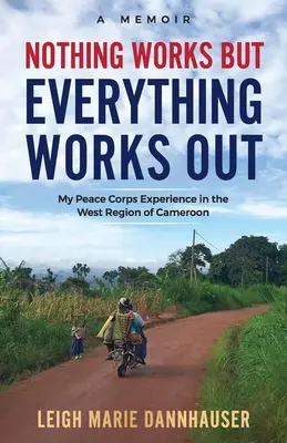 Nič nefunguje, ale všetko vychádza: Moje skúsenosti z mierových zborov v západnej oblasti Kamerunu - Nothing Works But Everything Works Out: My Peace Corps Experience in the West Region of Cameroon