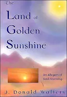 Krajina zlatého slnka - alegória duše-ročného života (Land of Golden Sunshine - An Allegory of Soul-Yearning) - Land of Golden Sunshine - An Allegory of Soul-Yearning