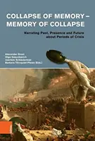 Kolaps pamäti - Pamäť kolapsu: Rozprávanie o minulosti, prítomnosti a budúcnosti v období krízy - Collapse of Memory - Memory of Collapse: Narrating Past, Presence and Future about Periods of Crisis