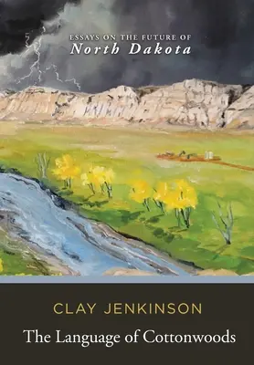 Jazyk bavlníkových hájov: Eseje o budúcnosti Severnej Dakoty - The Language of Cottonwoods: Essays on the Future of North Dakota