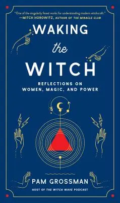 Prebudenie čarodejnice: Úvahy o ženách, mágii a moci - Waking the Witch: Reflections on Women, Magic, and Power