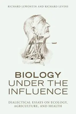 Biológia pod vplyvom: Dialektické eseje o ekológii, poľnohospodárstve a zdraví - Biology Under the Influence: Dialectical Essays on Ecology, Agriculture, and Health