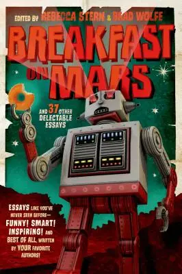 Raňajky na Marse a 37 ďalších delikátnych esejí: Vaši obľúbení autori sa pokúšajú o obávané zadanie eseje - Breakfast on Mars and 37 Other Delectable Essays: Your Favorite Authors Take a Stab at the Dreaded Essay Assignment