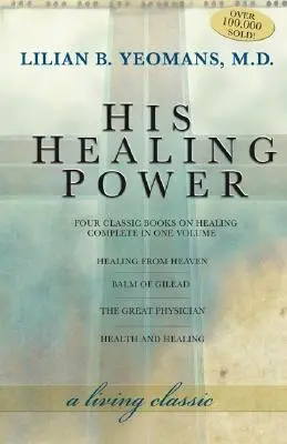 Jeho liečivá moc: Štyri klasické knihy o liečiteľstve kompletne v jednom zväzku - His Healing Power: The Four Classic Books on Healing Complete in One Volume