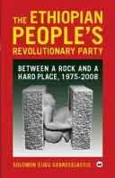 Etiópska ľudová revolučná strana - medzi skalou a tvrdým miestom, 1975-2008 - Ethiopian People's Revolutionary Party - Between a Rock and a Hard Place, 1975-2008