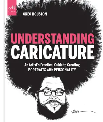 Pochopenie karikatúry: Praktický sprievodca umelca pri tvorbe portrétov s osobnosťou - Understanding Caricature: An Artist's Practical Guide to Creating Portraits with Personality