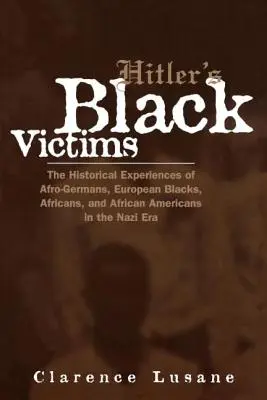 Hitlerove čierne obete: Historické skúsenosti Afro-Nemcov, európskych černochov, Afričanov a Afroameričanov v ére nacizmu - Hitler's Black Victims: The Historical Experiences of Afro-Germans, European Blacks, Africans, and African Americans in the Nazi Era