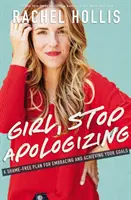 Dievča, prestaň sa ospravedlňovať - Plán bez hanby na prijatie a dosiahnutie svojich cieľov - Girl, Stop Apologizing - A Shame-Free Plan for Embracing and Achieving Your Goals