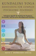 Meditácia kundaliní jogy pri komplexných psychiatrických poruchách: Vydanie knihy: Techniky špecifické pre liečbu psychóz, osobnostných a pervazívnych vývinových porúch - Kundalini Yoga Meditation for Complex Psychiatric Disorders: Techniques Specific for Treating the Psychoses, Personality, and Pervasive Developmental