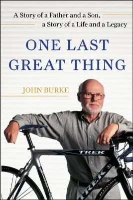 Posledná veľká vec - Príbeh otca a syna, príbeh života a odkazu - One Last Great Thing - A Story of a Father and a Son, a Story of a Life and a Legacy