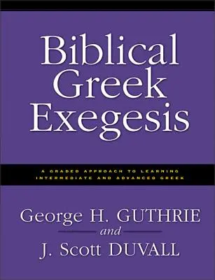 Biblická grécka exegéza: Vydavateľstvo Biblická kniha: A Graded Approach to Learning Intermediate and Advanced Greek - Biblical Greek Exegesis: A Graded Approach to Learning Intermediate and Advanced Greek