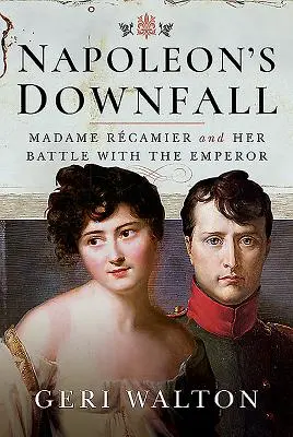 Napoleonov pád: Madame Recamier a jej boj s cisárom - Napoleon's Downfall: Madame Recamier and Her Battle with the Emperor