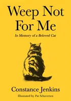 Neplačte za mnou - Na pamiatku milovanej mačky - Weep Not for Me - In Memory of a Beloved Cat