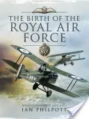 Zrod kráľovského letectva: Zrod kráľovského letectva: Encyklopédia britského letectva pred a počas Veľkej vojny - 1914 až 1918 - The Birth of the Royal Air Force: An Encyclopedia of British Air Power Before and During the Great War - 1914 to 1918