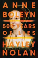 Anna Boleynová: 500 rokov lží - Anne Boleyn: 500 Years of Lies
