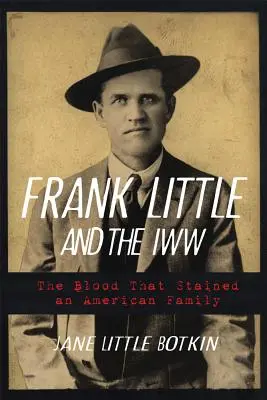 Frank Little a Iww: Krv, ktorá poškvrnila americkú rodinu - Frank Little and the Iww: The Blood That Stained an American Family