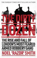 Tucet špinavcov - Skutočný príbeh vzostupu a pádu najobávanejšieho londýnskeho gangu ozbrojených lupičov - Dirty Dozen - The real story of the rise and fall of London's most feared armed robbery gang