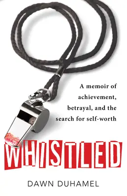 Pískanie: Memoáre o úspechoch, zrade a hľadaní vlastnej hodnoty - Whistled: A Memoir of Achievement, Betrayal, and the Search for Self-Worth