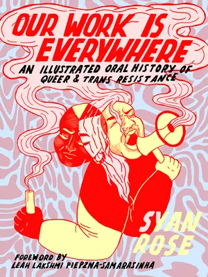 Naša práca je všade: Ilustrovaná ústna história queer a trans odporu - Our Work Is Everywhere: An Illustrated Oral History of Queer and Trans Resistance