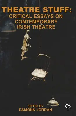 Divadelné veci: Kritické eseje o súčasnom írskom divadle - Theatre Stuff: Critical Essays on Contemporary Irish Theatre