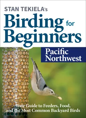 Stan Tekiela's Birding for Beginners: Severozápadný Pacifik: Vtáctvo na západnom pobreží: sprievodca pre pozorovateľov na západnom pobreží: váš sprievodca kŕmidlami, potravou a najbežnejším vtáctvom na dvore - Stan Tekiela's Birding for Beginners: Pacific Northwest: Your Guide to Feeders, Food, and the Most Common Backyard Birds