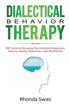 Dialektická behaviorálna terapia: DBT Sprievodca zvládaním emočnej regulácie, stresu, úzkosti a depresie pomocou všímavosti - Dialectical Behavior Therapy: DBT Guide to Managing Your Emotional Regulation, Distress, Anxiety, Depression, with Mindfulness