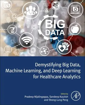 Demystifikácia veľkých dát, strojového učenia a hlbokého učenia pre analýzu v zdravotníctve - Demystifying Big Data, Machine Learning, and Deep Learning for Healthcare Analytics