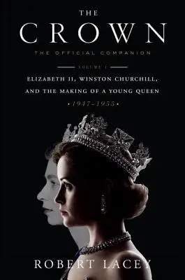 Koruna: Alžbeta II., Winston Churchill a formovanie mladej kráľovnej (1947 - 1955) - The Crown: The Official Companion, Volume 1: Elizabeth II, Winston Churchill, and the Making of a Young Queen (1947-1955)