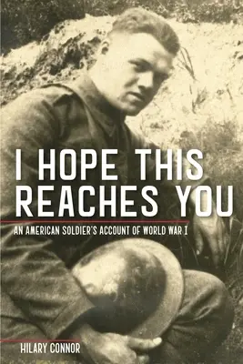 Dúfam, že vás to osloví: Záznam amerického vojaka z prvej svetovej vojny - I Hope This Reaches You: An American Soldier's Account of World War I